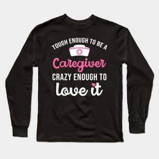 Tough Enough To Be A Caregiver Crazy Enough To Love It Long Sleeve T-Shirt